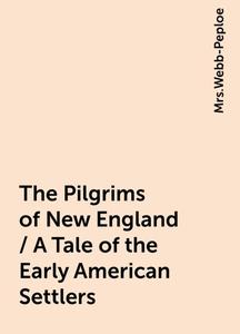 «The Pilgrims of New England / A Tale of the Early American Settlers» by None