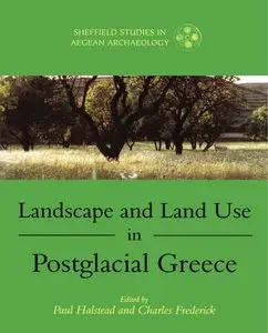 Landscape and Land Use in Postglacial Greece (Sheffield Studies in Aegean Archaeology) (Repost)
