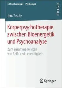 Körperpsychotherapie zwischen Bioenergetik und Psychoanalyse: Zum Zusammenwirken von Reife und Lebendigkeit