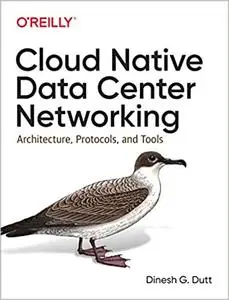 Cloud Native Data Center Networking: Architecture, Protocols, and Tools