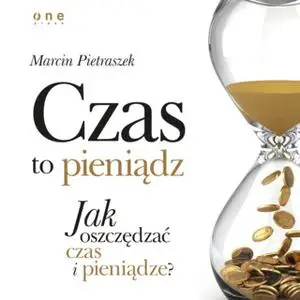 «Czas to pieniądz. Jak oszczędzać czas i pieniądze?» by Marcin Pietraszek