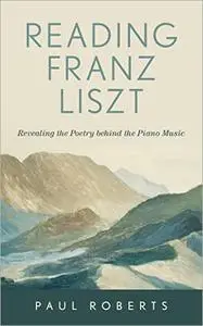 Reading Franz Liszt: Revealing the Poetry Behind the Piano Music