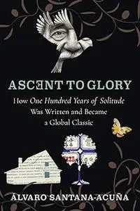 Ascent to Glory: How One Hundred Years of Solitude Was Written and Became a Global Classic