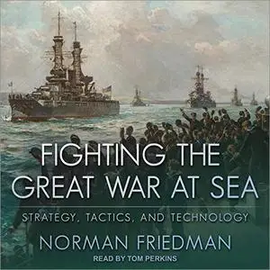 Fighting the Great War at Sea: Strategy, Tactics and Technology [Audiobook]