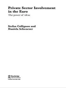 Private Sector Involvement in the EMU: The Power of Ideas (Routledge Advances in European Politics, 10)