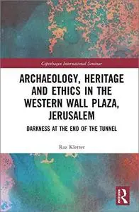 Archaeology, Heritage and Ethics in the Western Wall Plaza, Jerusalem: Darkness at the End of the Tunnel