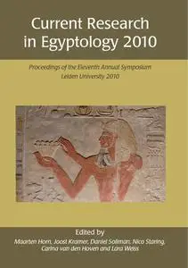 «Current Research in Egyptology 2010» by Carina van den Hoven, Daniel Soliman, Joost Kramer, Lara Weiss, Maarten Horn, N