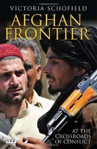 Afghan Frontier: At the Crossroads of Conflict by Victoria Schofield
