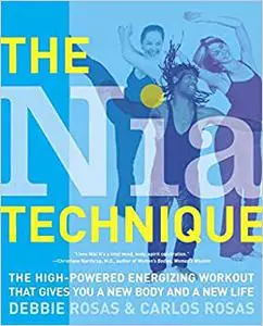 The Nia Technique: The High-Powered Energizing Workout that Gives You a New Body and a New Life