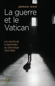 Johan Ickx, "La guerre et le Vatican : les secrets de la diplomatie du Saint-Siège (1914-1915)"