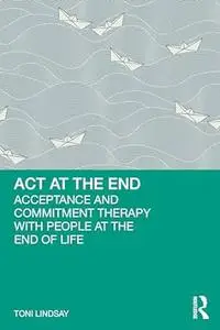 ACT at the End: Acceptance and Commitment Therapy with People at the End of Life