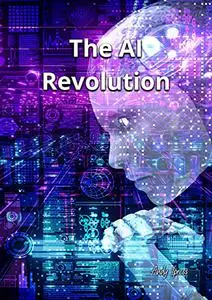 The AI Revolution: A Guide to the Future World. All You Need To Know About The Artificial Intelligence. ChatGPT