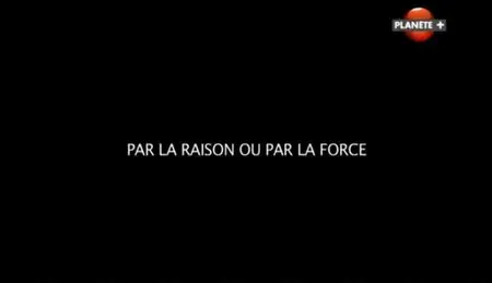 (Planète) Par la raison ou par la force (2012)