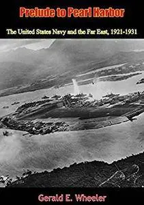 Prelude to Pearl Harbor: The United States Navy and the Far East, 1921-1931