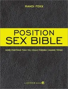 The Position Sex Bible: More Positions Than You Could Possibly Imagine Trying