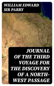 «Journal of the Third Voyage for the Discovery of a North-West Passage» by William Edward Sir Parry