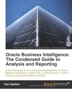 Oracle Business Intelligence: The Condensed Guide to Analysis and Reporting [Repost]