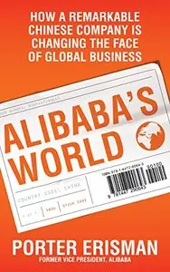 Alibaba's World: How a Remarkable Chinese Company Is Changing the Face of Global Business (Repost)