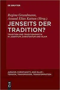 Jenseits Der Tradition?: Tradition Und Traditionskritik in Judentum, Christentum Und Islam