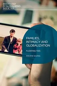 Families, Intimacy and Globalization: Floating Ties (Sociology for Globalizing Societies)