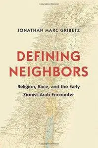 Defining Neighbors: Religion, Race, and the Early Zionist-Arab Encounter  (repost)