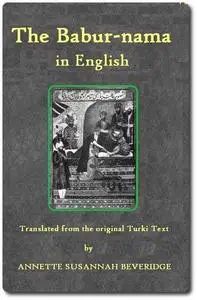 «The Bābur-nāma in English (Memoirs of Bābur)» by Emperor of Hindustan Babur