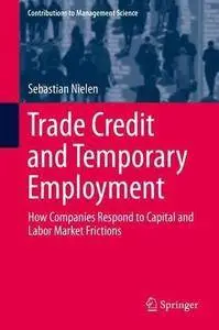 Trade Credit and Temporary Employment: How Companies Respond to Capital and Labor Market Frictions (Contributions to Management