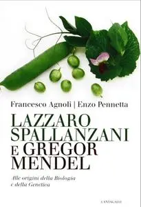 Francesco Agnoli, Enzo Pennetta - Lazzaro Spallanzani e Gregor Mendel. Alle origini della Biologia e della Genetica (2012)