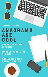 Anagrams Are Cool: Solve 300 Brain Teasers to keep your Mind Nimble and Active as a Child or Adult