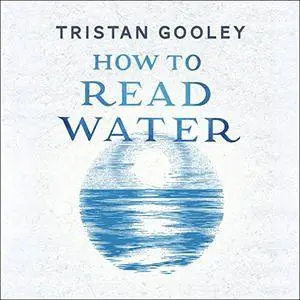 How to Read Water: Clues, Signs & Patterns from Puddles to the Sea [Audiobook]