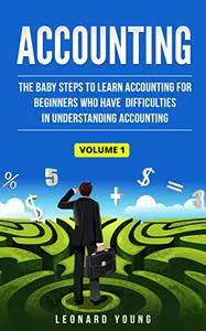 Accounting: The Baby Steps To Learn Accounting For Beginners Who Have Difficulties In Understanding Accounting Volume 1