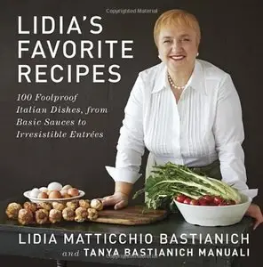 Lidia's Favorite Recipes: 100 Foolproof Italian Dishes, from Basic Sauces to Irresistible Entrees (Repost)