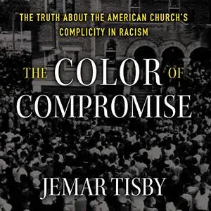 The Color of Compromise: The Truth About the American Church’s Complicity in Racism [Audiobook]