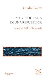 Guido Crainz - Autobiografia di una Repubblica. Le radici dell'Italia attuale