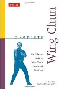 Complete Wing Chun: The Definitive Guide to Wing Chun's History and Traditions by Robert Chu