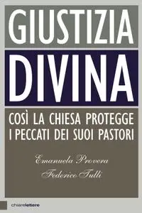 Emanuela Provera, Federico Tulli - Giustizia divina. Così la chiesa gestisce i peccati dei suoi pastori