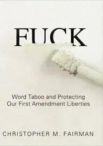 C. Fairman, "Fuck: Word Taboo and Protecting our First Amendment Liberties" (repost)