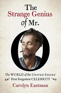 The Strange Genius of Mr. O: The World of the United States' First Forgotten Celebrity