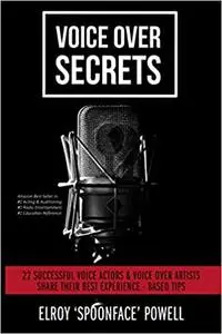 Voice Over Secrets: 22 Successful Voice Actors & Voice Over Artists Share Their Best Experience-Based Tips