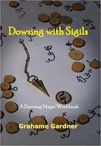 Dowsing with Sigils: A Dowsing Magic Workbook