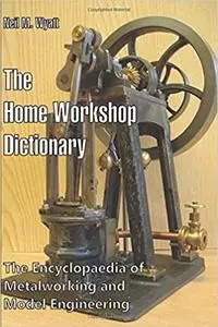 The Home Workshop Dictionary: The Encyclopaedia of Metalworking and Model Engineering