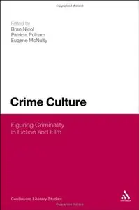 Crime Culture: Figuring Criminality in Fiction and Film