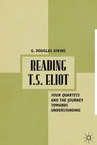 Reading T.S. Eliot: Four Quartets and the Journey toward Understanding