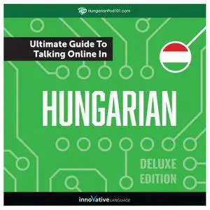 Learn Hungarian: The Ultimate Guide to Talking Online in Hungarian, Deluxe Edition [Audiobook]