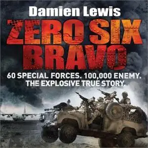 Zero Six Bravo: 60 Special Forces. 100,000 Enemy. The Explosive True Story [Audiobook]