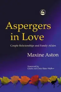 Maxine C. Aston - Aspergers in Love: Couple Relationships and Family Affairs