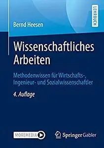 Wissenschaftliches Arbeiten: Methodenwissen für Wirtschafts-, Ingenieur- und Sozialwissenschaftler