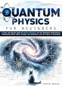 Quantum Physics For Beginners: A Clear and Concise Guide to Quantum Mechanics