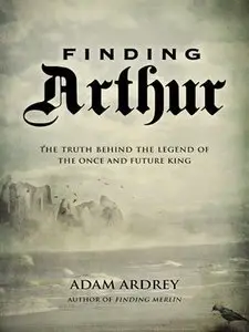 Finding Arthur: The True Origins of the Once and Future King (repost)