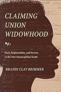 Claiming Union Widowhood: Race, Respectability, and Poverty in the Post-Emancipation South